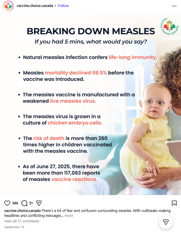 Screenshot of an Instagram post from an account called vaccine.choice.canada. It includes an photo of a woman holding a baby in a yellow dress and text as well as a green and read maple leaf logo circled by the name "Vaccine Choice Canada". The title reads "Breaking Down Measles". The subtitle reads "If you had 5 mins, what would you say?" It includes 6 bullet points. "Natural measles infection confers life-long immunity.; Measles mortality rate declined 98.5% before the vaccine was introduced.; The measles vaccine is manufactured with a weakened live measles virus.; The measles virus is grown in a culture of chicken embryo cells.; The risk of death is more than 260 times higher in children vaccinated with the measles vaccine.; As of June 27, 2025, there have been more than 117,063 reports of measles vaccine reactions"